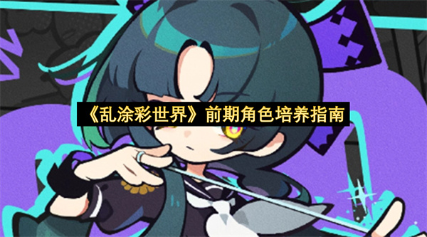 《乱涂彩世界》前期角色培养指南