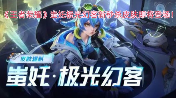 《王者荣耀》蚩奼极光幻客新秒杀皮肤即将登场！
