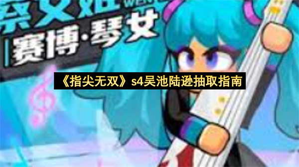 《指尖无双》s4吴池陆逊抽取指南