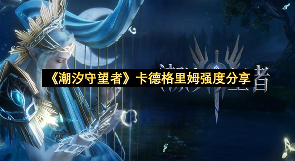 《潮汐守望者》卡德格里姆强度分享