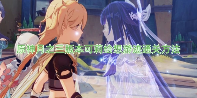 原神月之三版本可莉绘想游迹通关方法