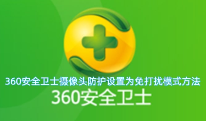 360安全卫士摄像头防护设置为免打扰模式方法