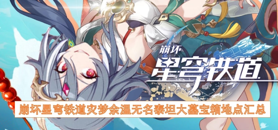 崩坏星穹铁道灾梦余温无名泰坦大墓宝箱地点汇总