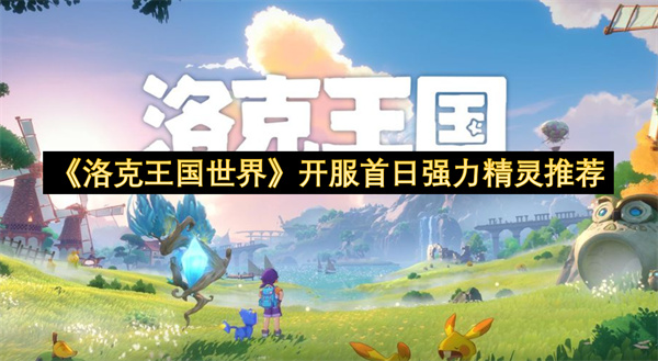 《洛克王国世界》开服首日强力精灵推荐