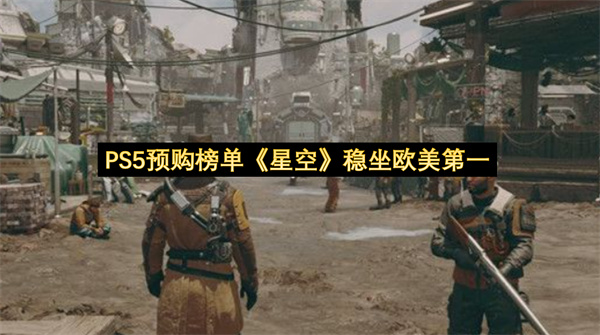 PS5预购榜单《星空》稳坐欧美第一