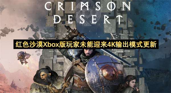 《红色沙漠》Xbox版玩家未能迎来4K输出模式更新