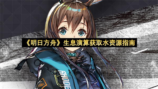 《明日方舟》生息演算获取水资源指南