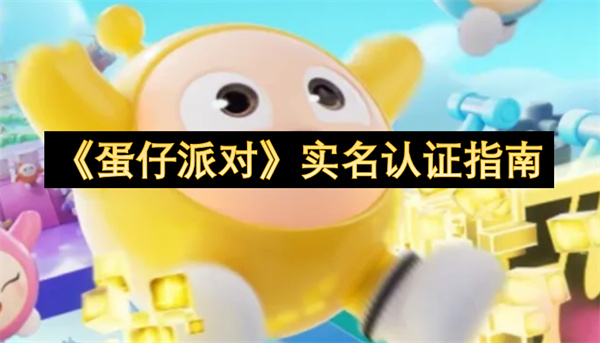 《蛋仔派对》实名认证指南