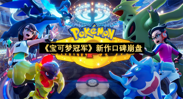 《宝可梦冠军》新作口碑崩盘