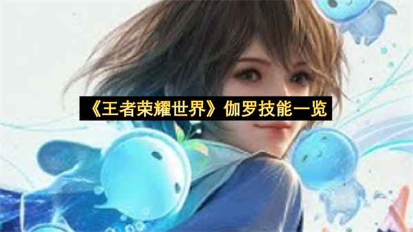 《王者荣耀世界》伽罗技能一览