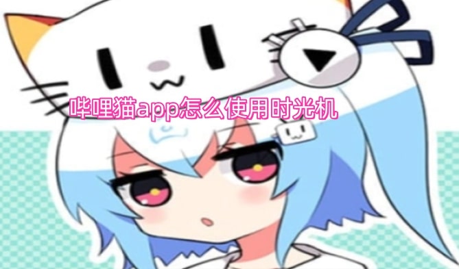 哔哩猫app怎么使用时光机