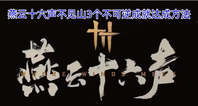 燕云十六声不见山3个不可逆成就达成方法