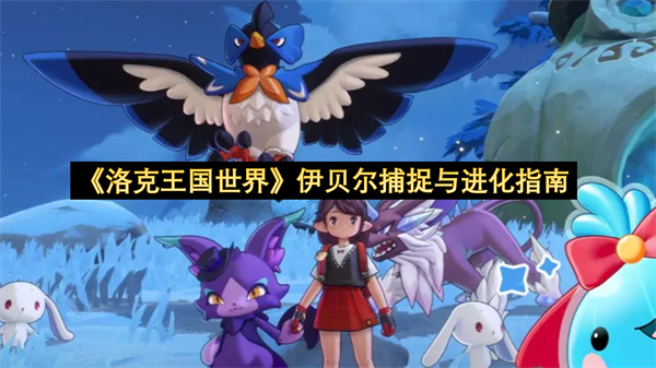 《洛克王国世界》伊贝尔捕捉与进化指南