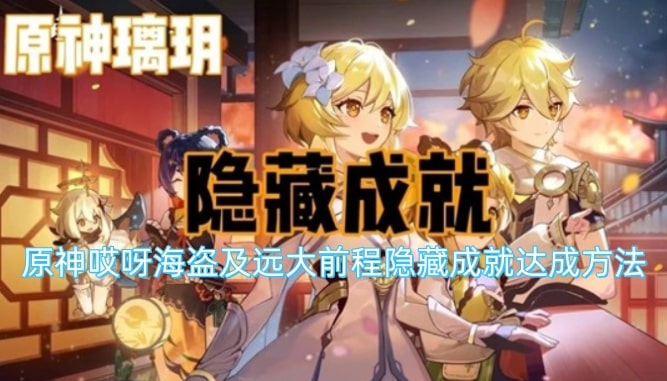 原神哎呀海盗及远大前程隐藏成就达成方法