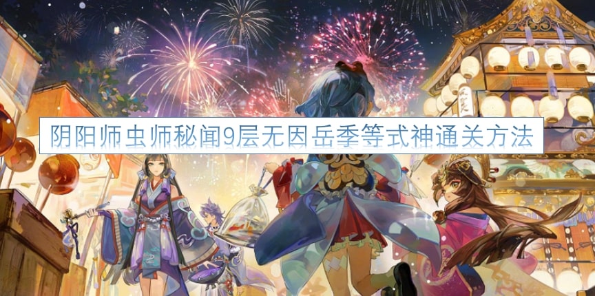 阴阳师虫师秘闻9层无因岳季等式神通关方法