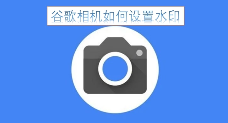 谷歌相机如何设置水印