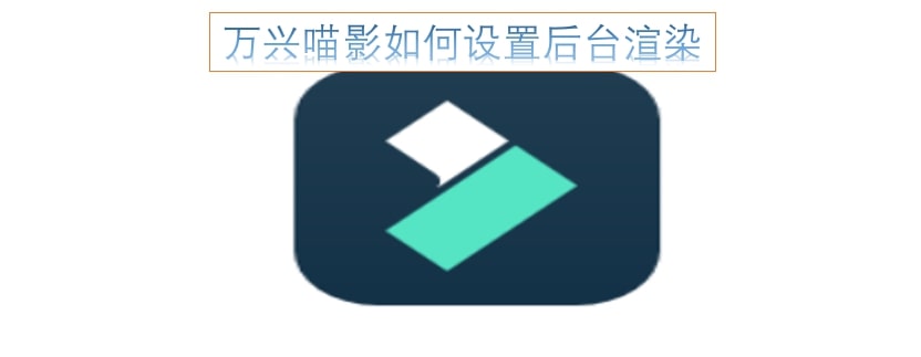 万兴喵影如何设置后台渲染