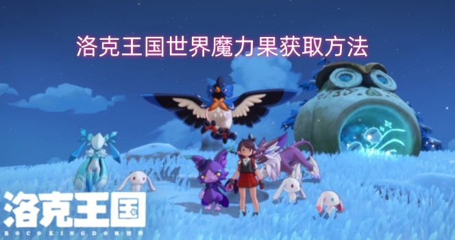 洛克王国世界魔力果获取方法