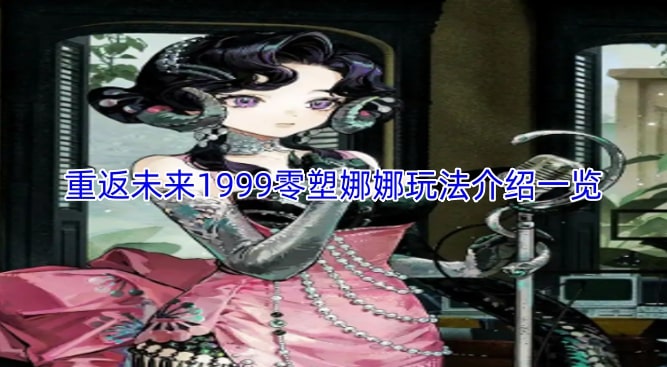 重返未来1999零塑娜娜玩法介绍一览