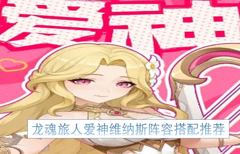 龙魂旅人爱神维纳斯阵容搭配推荐