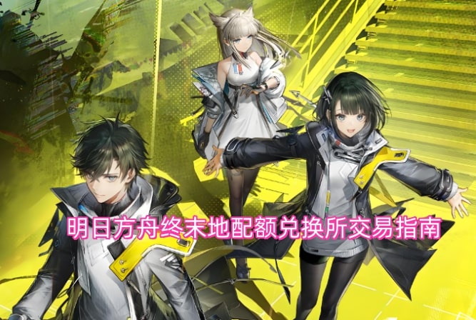 明日方舟终末地配额兑换所交易指南