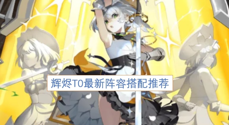 辉烬T0最新阵容搭配推荐